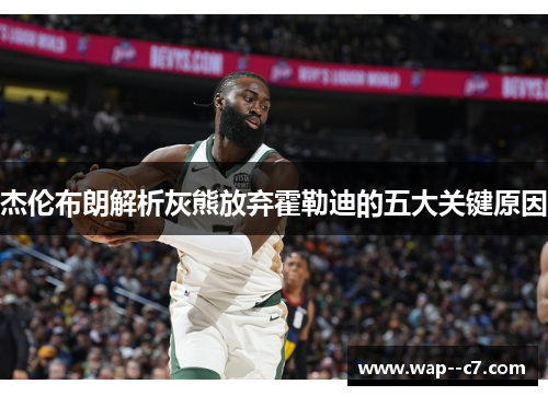 杰伦布朗解析灰熊放弃霍勒迪的五大关键原因