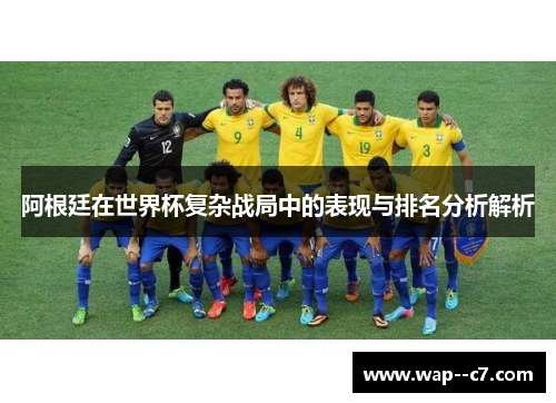 阿根廷在世界杯复杂战局中的表现与排名分析解析